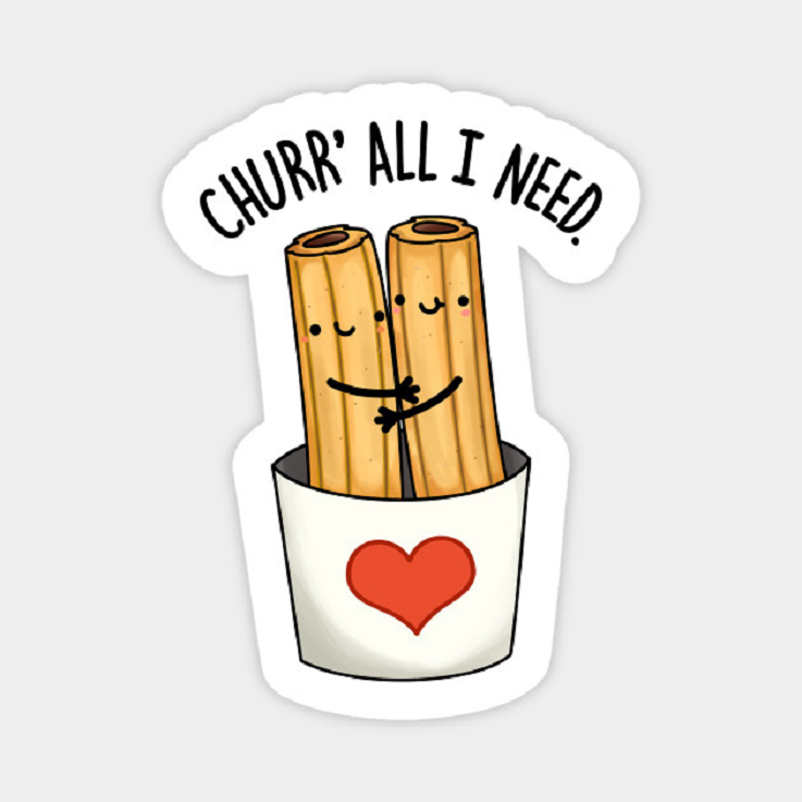 "Churr' All I Need" churro pun