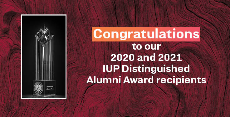 Graphic of the IUP Distinguished Alumni Award and the words "Congratulations to our 2020 and 2021 IUP Distinguished Alumni Award recipients"