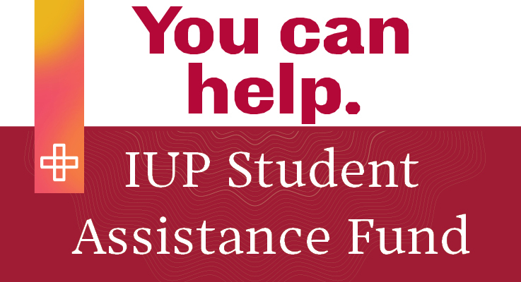 You can help. IUP Student Assistance Fund 