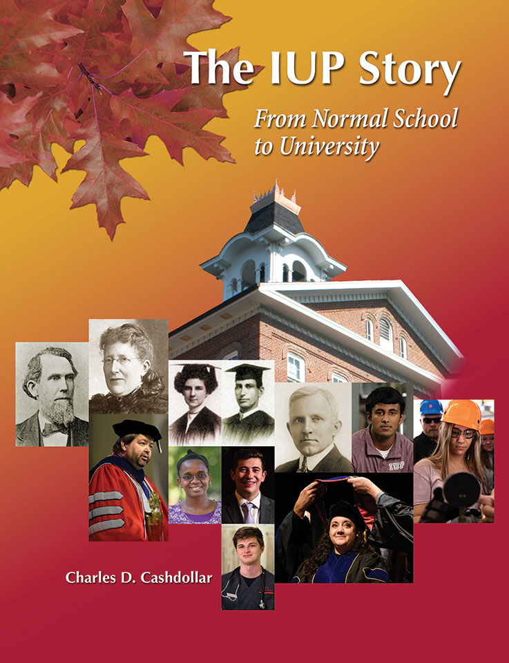 Cover of the book "The IUP Story: Indiana University of Pennsylvania, from Normal School to University" by IUP professor emeritus of history Charles Cashdollar