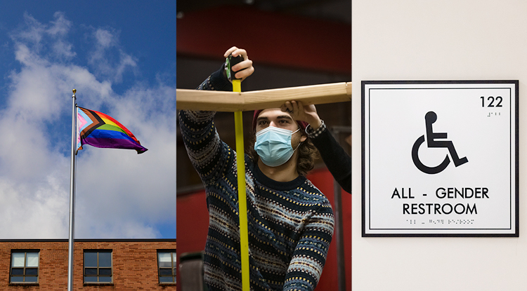 Side-by-side images of the Progress Pride rainbow flag flying on a pole outside Elkin Hall, a student using a tape measure to check a wooden structure that is part of an art project, and a wall sign with a wheelchair symbol and text beneath it that reads, “ALL-GENDER RESTROOM”