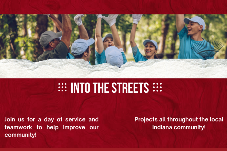 This graphic is promoting Into the Streets. Join us for a day of service in teamwork in the local community. There will be projects all around Indiana. 