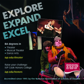 Explore, Expand, Excel with BA degrees in theater, musical theater, and dance arts at iup.edu/theater. Raise your challenge with the IUP Cook Honors College at iup.edu/honors.
